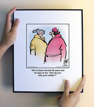 Load image into Gallery viewer, We’ve been married 38 years and he says to me, ‘How do you take your coffee’?