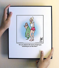 Load image into Gallery viewer, Do you believe the nerve of that guy whistling at us like that?