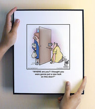 Load image into Gallery viewer, WHERE are you? I thought you were gonna put a new lock on this door?