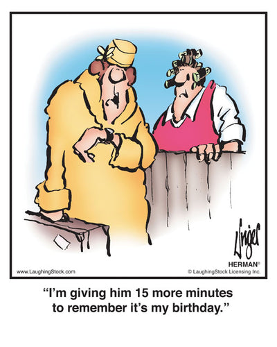 I’m giving him 15 more minutes to remember it’s my birthday.