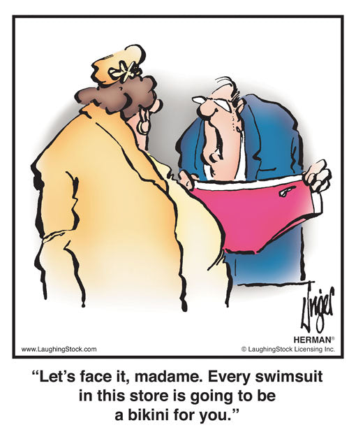 Let’s face it, madame. Every swimsuit in this store is going to be a bikini for you.