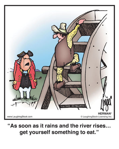 As soon as it rains and the river rises… get yourself something to eat.