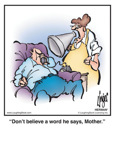 Don’t believe a word he says, Mother.