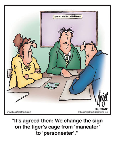 It’s agreed then: We change the sign on the tiger’s cage from ‘maneater’ to ‘personeater’.