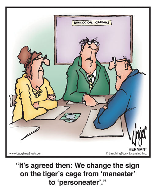It’s agreed then: We change the sign on the tiger’s cage from ‘maneater’ to ‘personeater’.
