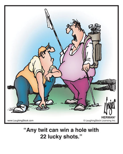 Any twit can win a hole with 22 lucky shots.