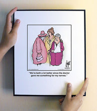 Load image into Gallery viewer, We’re both a lot better since the doctor gave me something for my nerves.