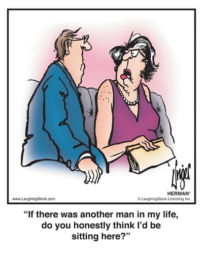 If there was another man in my life, do you honestly think I’d be sitting here?