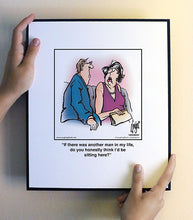 Load image into Gallery viewer, If there was another man in my life, do you honestly think I’d be sitting here?