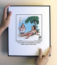 Load image into Gallery viewer, In two days I’ll owe $3,000 on a library book I haven’t even read.