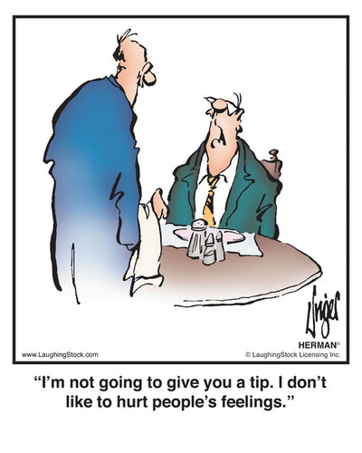 I’m not going to give you a tip. I don’t like to hurt people’s feelings.