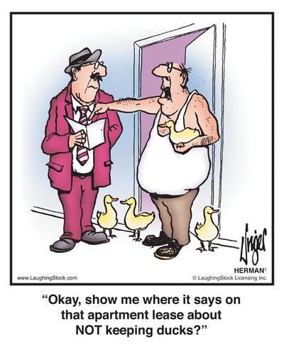 Okay, show me where it says on that apartment lease about NOT keeping ducks?