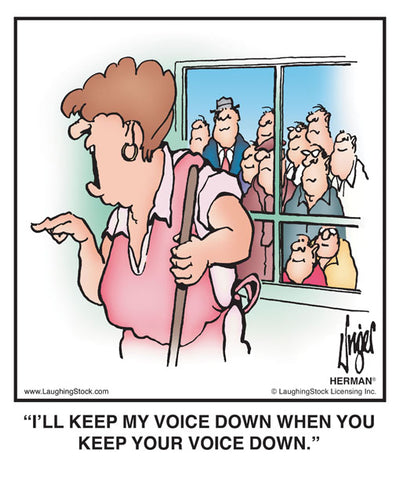 I’LL KEEP MY VOICE DOWN WHEN YOU KEEP YOUR VOICE DOWN.