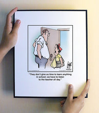 Load image into Gallery viewer, They don’t give us time to learn anything in school; we have to listen to the teacher all day.