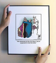 Load image into Gallery viewer, We rehearsed all this, Mr. Blunt. You’re supposed to kiss the bride.