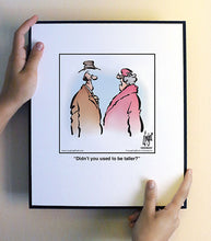 Load image into Gallery viewer, Didn’t you used to be taller?