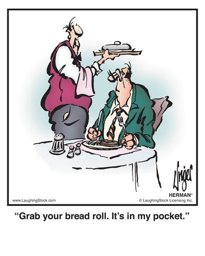 Grab your bread roll. It’s in my pocket.