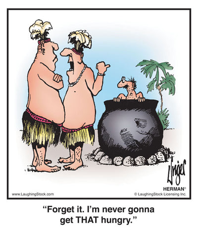 Forget it. I’m never gonna get THAT hungry.