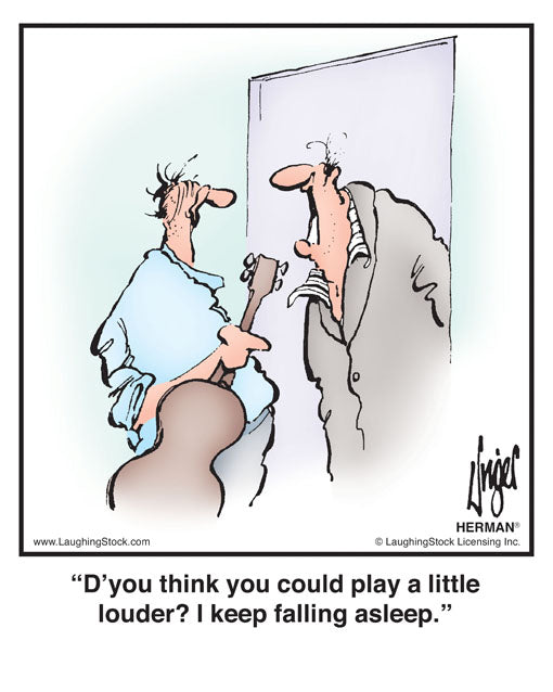 D’you think you could play a little louder? I keep falling asleep.