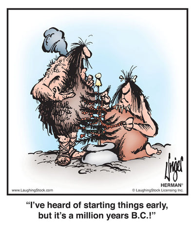 I’ve heard of starting things early, but it’s a million years B.C.!