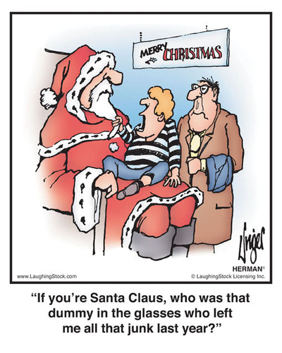If you’re Santa Claus, who was that dummy in the glasses who left me all that junk last year?