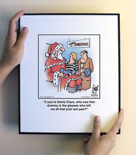 Load image into Gallery viewer, If you’re Santa Claus, who was that dummy in the glasses who left me all that junk last year?