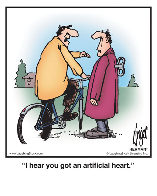 I hear you got an artificial heart.