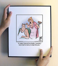 Load image into Gallery viewer, If I didn’t have all my faults, I wouldn’t have had to marry a creep like you.