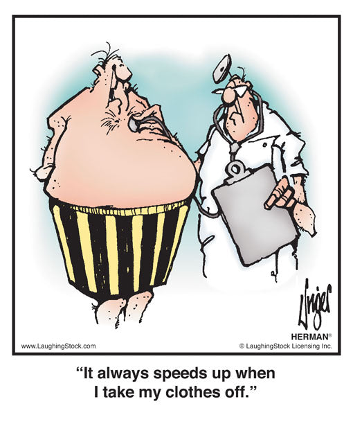 It always speeds up when I take my clothes off.