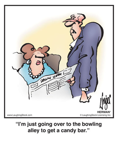 I’m just going over to the bowling alley to get a candy bar.