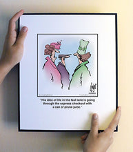 Load image into Gallery viewer, His idea of life in the fast lane is going through the express checkout with a can of prune juice.