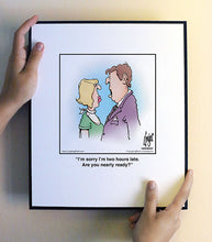 Load image into Gallery viewer, I’m sorry I’m two hours late. Are you nearly ready?