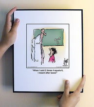 Load image into Gallery viewer, When I said 2 times 4 equals 6, I meant after taxes!