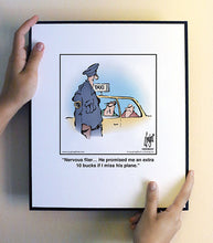 Load image into Gallery viewer, Nervous flier… He promised me an extra 10 bucks if I miss his plane.