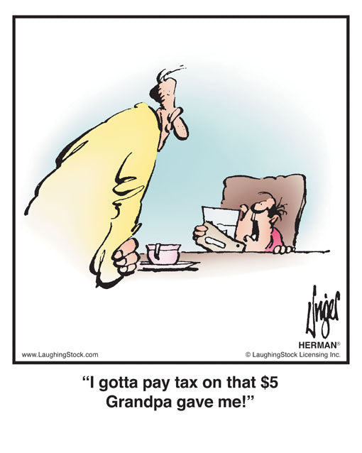 I gotta pay tax on that $5 Grandpa gave me!