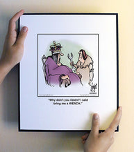 Load image into Gallery viewer, Why don’t you listen? I said bring me a WENCH.