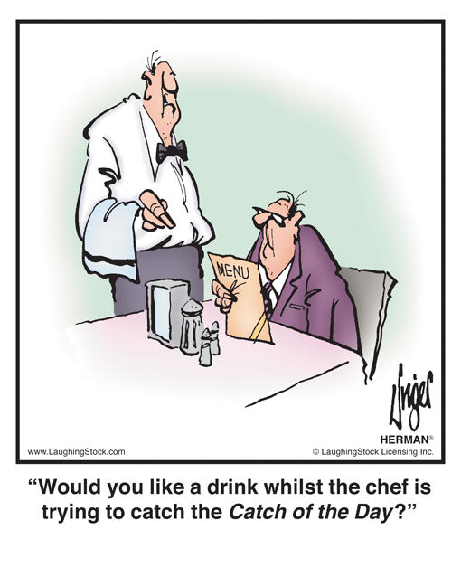 Would you like a drink whilst the chef is trying to catch the Catch of the Day?