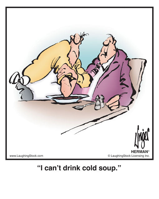 I can’t drink cold soup.