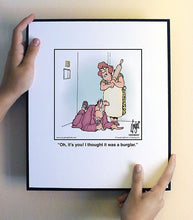 Load image into Gallery viewer, Oh, it’s you! I thought it was a burglar.