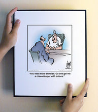 Load image into Gallery viewer, You need more exercise. Go and get me a cheeseburger with onions.