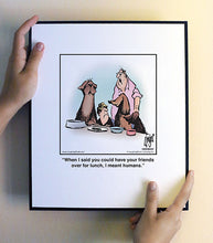 Load image into Gallery viewer, When I said you could have your friends over for lunch, I meant humans.