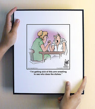 Load image into Gallery viewer, I’m getting sick of this arm wrestling to see who does the dishes.