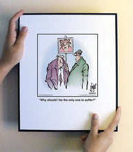 Load image into Gallery viewer, Why should I be the only one to suffer?