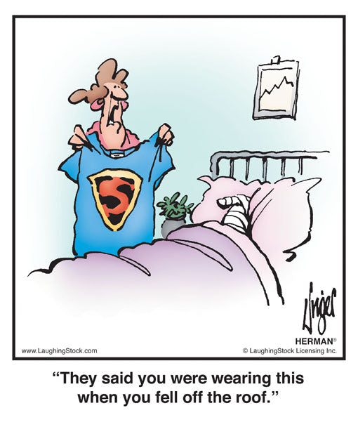 They said you were wearing this when you fell off the roof.