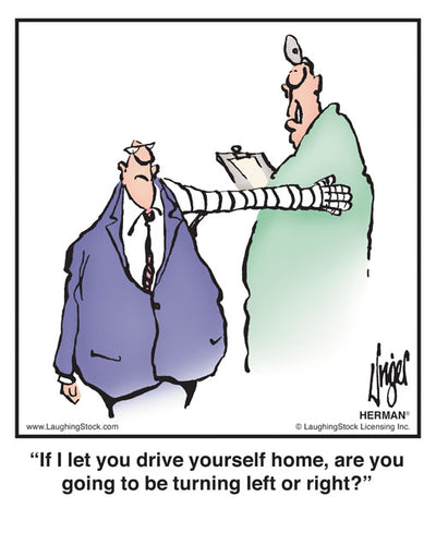 If I let you drive yourself home, are you going to be turning left or right?