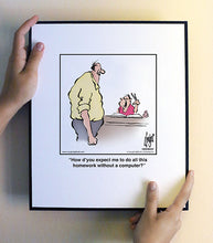 Load image into Gallery viewer, How d’you expect me to do all this homework without a computer?