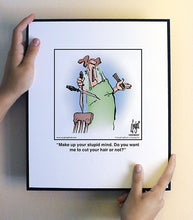 Load image into Gallery viewer, Make up your stupid mind. Do you want me to cut your hair or not?