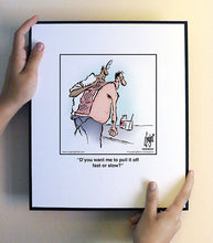 Load image into Gallery viewer, D’you want me to pull it off fast or slow?