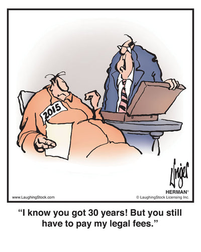 I know you got 30 years! But you still have to pay my legal fees.