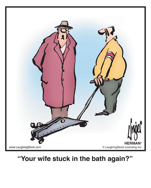 Your wife stuck in the bath again?
